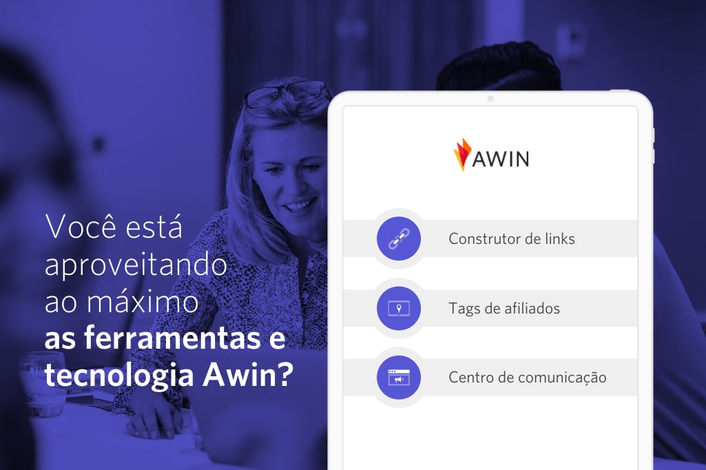 Você está aproveitando ao máximo as ferramentas e tecnologia Awin?